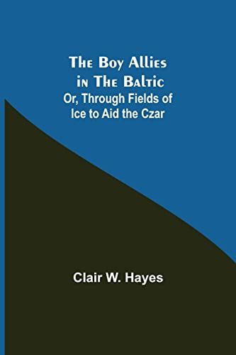 The Boy Allies In The Baltic; Or, Through Fields Of Ice To Aid The Czar