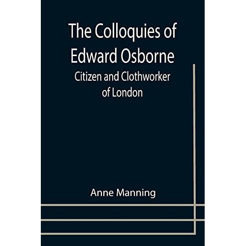 The Colloquies Of Edward Osborne; Citizen And Clothworker Of London