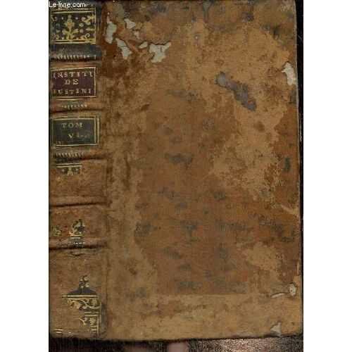 Les Institutes De L Empereur Justinien, Traduites En François, Avec Le Texte Latin À Côté, Enrichies D Observations Pour L Intelligence Du Texte, De L Application Du Droit François Au Droit Romain, &(...)