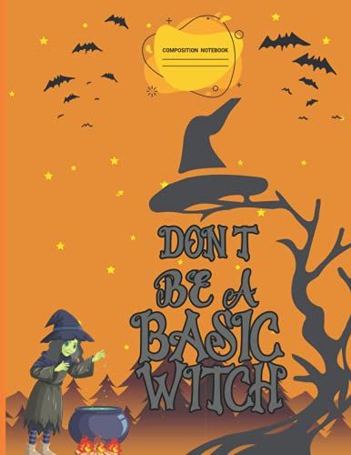 Don't Be A Basic Witch Composition Notebook: College Ruled Journal Notebook, Use For School, Work, Ideas, Writing 120 Pages