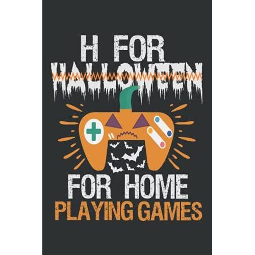 H For Halloween For Home Playing Games: Funny Spooky Gaming Controller Diary Halloween Notebook, Video Games Composition Notebook Present For Gamer Girls And Boys Who Loves Gaming