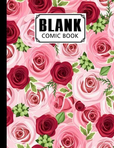Blank Comic Book: Roses Cover, Create Your Own Story, Journal, Notebook, Sketchbook For Kids And Adults, 120 Pages - Size 8.5" X 11" Notebook By Gilbert Frey