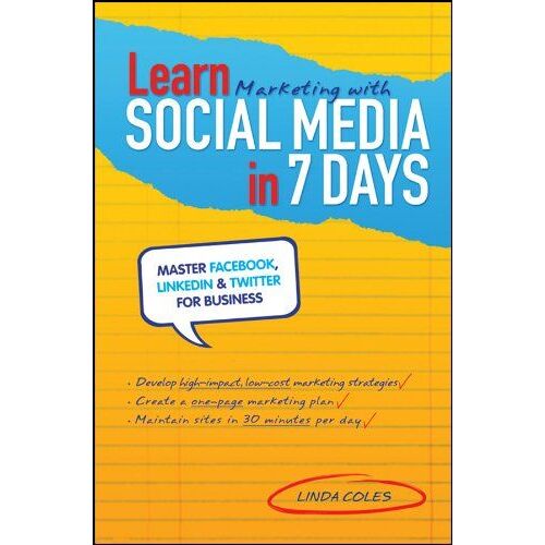 Learn Marketing With Social Media In 7 Days: Master Facebook, Linkedin & Twitter For Business