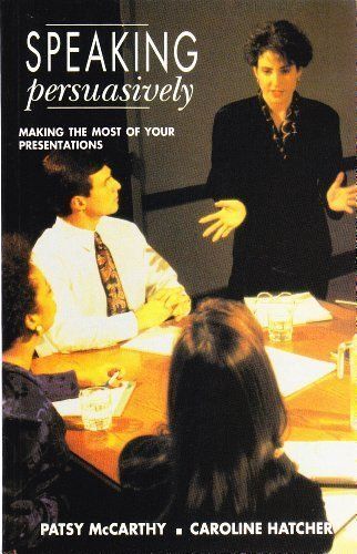 Speaking Persuasively: Making The Most Of Your Presentations