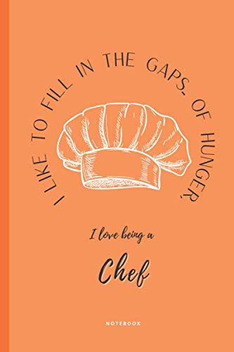 I Like To Fill In The Gaps... Of Hunger, I Love Being A Chef Notebook
