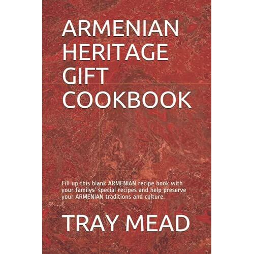 Armenian Heritage Gift Cookbook: Fill Up This Blank Armenian Recipe Book With Your Familys' Special Recipes And Help Preserve Your Armenian Traditions And Culture.