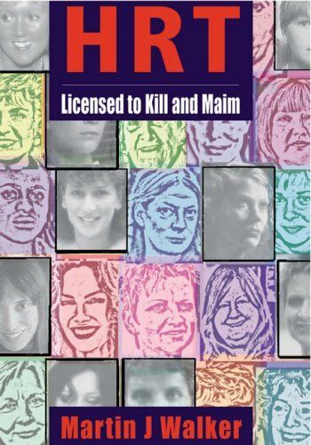 Hrt Licensed To Kill And Maim: The Unheard Voices Of Women Damaged By Hormone Replacement Therapy
