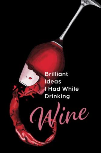 Brilliant Ideas I Had While Drinking Wine: Silly Gag Gift Journal For Co-Workers, Friends And Family. Gift For Wine Lovers
