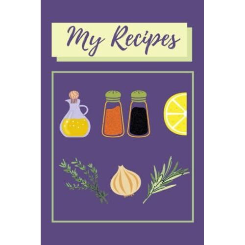 My Recipes: Blank Recipe Journal To Customize Your Own Cookbook And Keep Track Of Family Favorites
