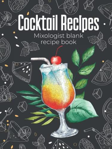 Cocktail Recipes, Mixologist Blank Recipe Book: Blank Cocktail Recipes Organizer For Aspiring & Experienced Mixologists & Home Bartenders, Mixed Drink Recipe Journal