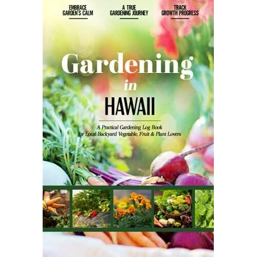 Gardening In Hawaii: Gardening Log Book For Local Backyard Gardeners | Beginner Friendly Crop Diary For Beautiful Greenery, Vegetables & Fruit | Unique Planting Gifts | Helpful Food-Growing Handbook