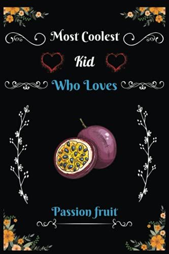 Most Coolest Kid Who Loves Passion Fruit: Blank Lined Journal Notebook, Perfect Handwriting Diary For Journal, Great Gift Idea For Passion Fruit ... ,Thanksgiving ,Christmas Perfect Gifts.
