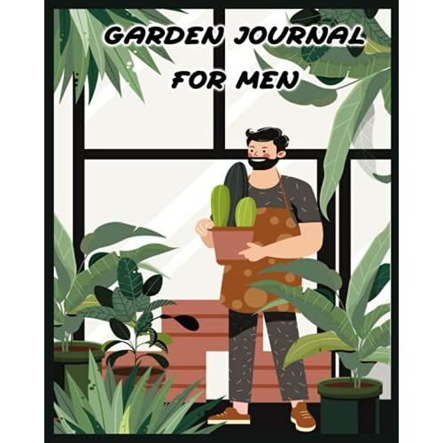 Garden Journal For Men: This Handy Logbook Has Everything You Need To Keep Track Of Your Garden