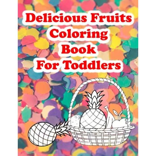 Delicious Fruits Coloring Book For Toddlers: Learn How To Color With This 50 Fruits Coloring Pages + Exercices , Specially For 3-8 Kids, Girls&boys ... Children, Big And Clear Fruits Illustrations