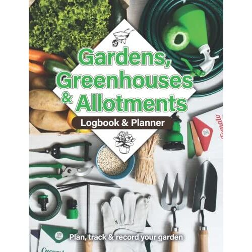 Gardens, Greenhouses & Allotments Logbook & Planner: Plan & Organise Your Plot, 120 Pages For Garden Design & Planting Notes