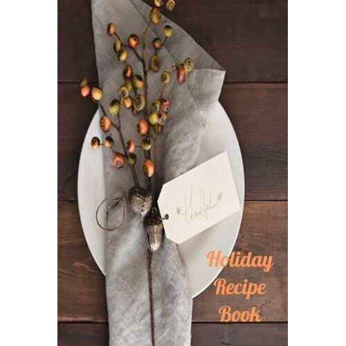 Holiday Recipe Book: A Keepsake Recipe Notebook To Organize And Write In Your Own Recipes. Blank Recipe Book And Cookbook To Share And Pass Down ... That Will Last A Lifetime! Perfect Gift Idea!