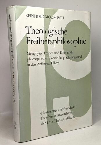 Theologische Freiheitsphilosophie: Metaphysik Freiheit Und Ethik In Der Philosophischen Entwicklung Schellings Und In Den Anfa?Ngen Tillichs (Studien ... Neunzehnten Jahrhunderts) (German Edition)