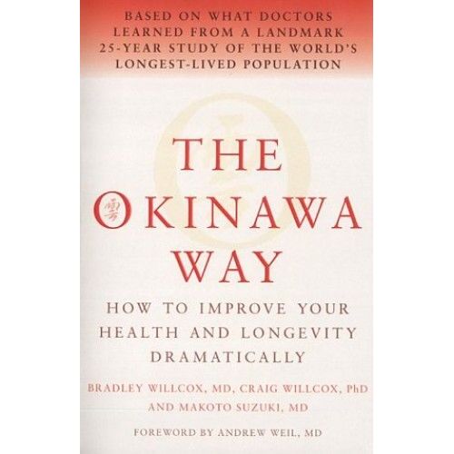 The Okinawa Way: How To Improve Your Health And Longevity Dramatically