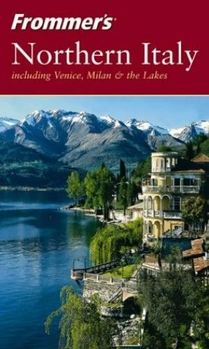 Frommer's Northern Italy: Including Venice, Milan And The Lakes (Frommer's Complete)
