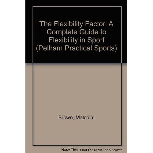 The Flexibility Factor: A Complete Guide To Flexibility In Sport (Pelham Practical Sports)