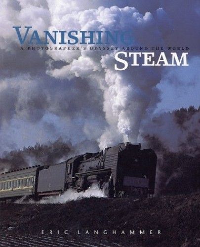 Vanishing Steam: A Photographer's Odyssey Around The World
