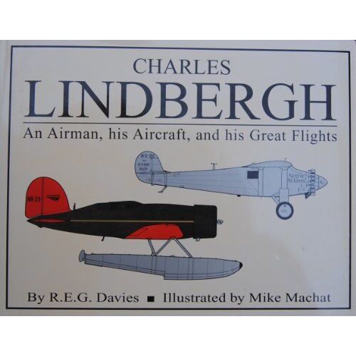 Charles Lindbergh: An Airman, His Aircraft And His Great Flights