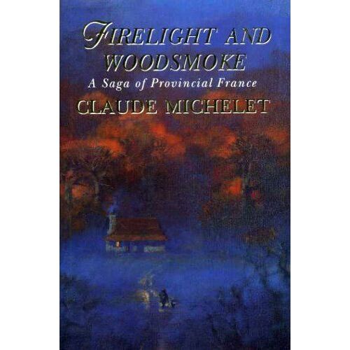 Firelight And Woodsmoke: A Saga Of Provincial France