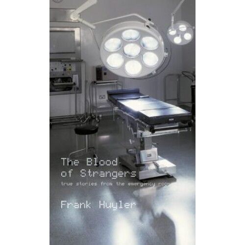 The Blood Of Strangers: True Stories From The Emergency Room
