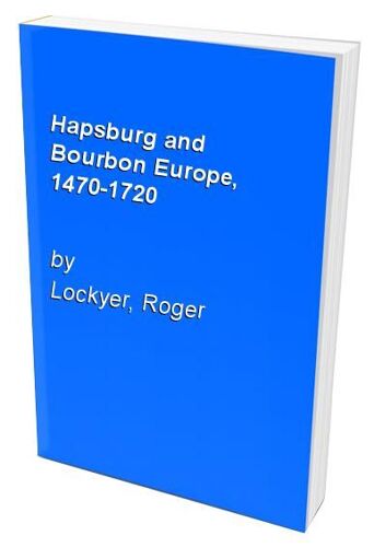 Hapsburg And Bourbon Europe, 1470-1720