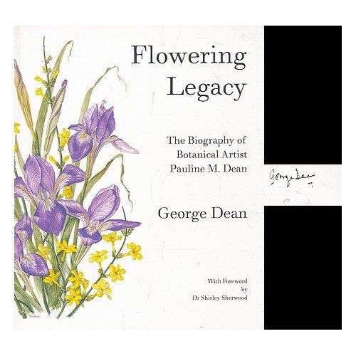 Flowering Legacy: The Biography Of Botanical Artist - Pauline M Dean