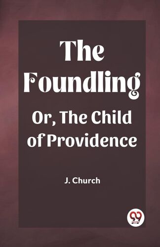 The Foundling Or, The Child Of Providence