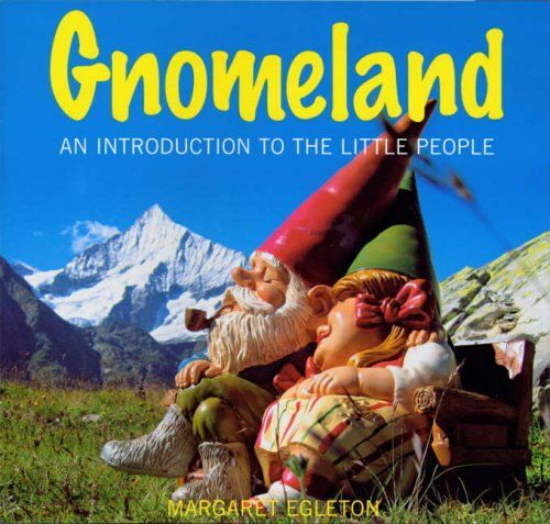 Gnomeland: An Introduction To The World Of The Little People