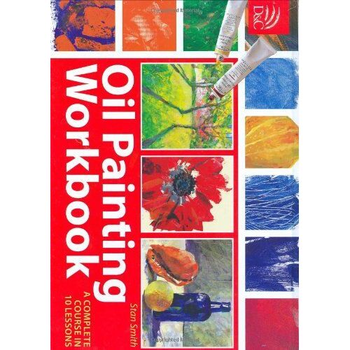 Oil Painting Workbook: A Complete Course In Ten Lessons