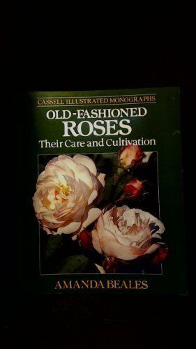Old Fashioned Roses: Their Care And Cultivation (Cassell Illustrated Monographs)