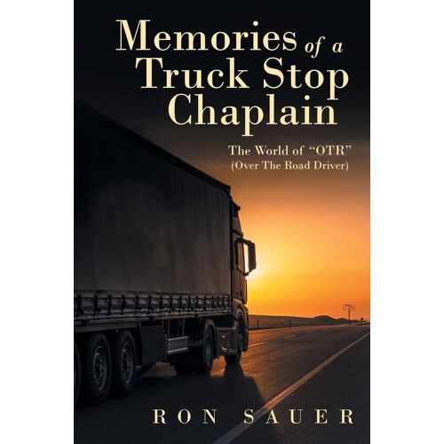 Memories Of A Truck Stop Chaplain: The World Of Otr (Over The Road Driver)