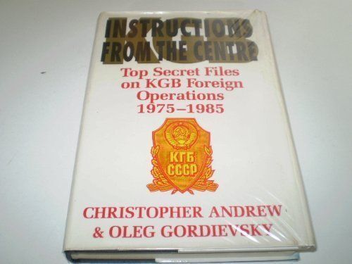 Instructions From The Centre; Top Secret Files On Kgb Foreign Operations 1975-1985