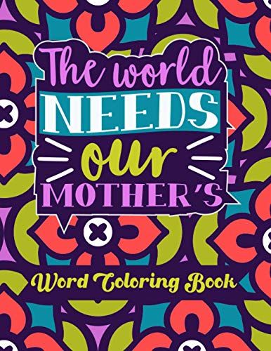 The World Needs Our Mother's : Word Coloring Book: Mothers Day Word Coloring Book For Good Vibes, 8.5" X11" 101 Pages, 49 Beautiful Unique Designs