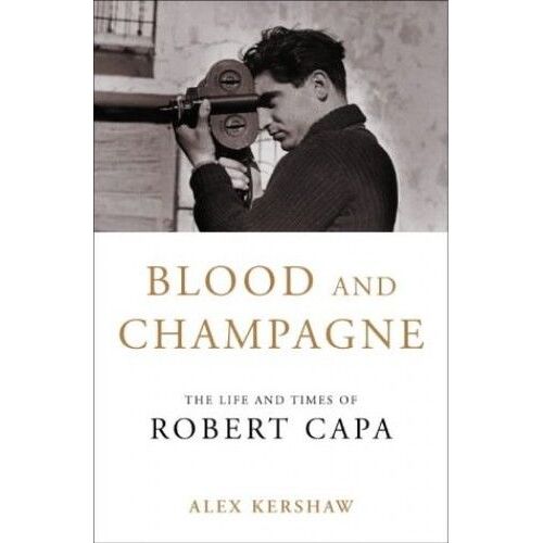 Blood And Champagne: The Life Of Robert Capa