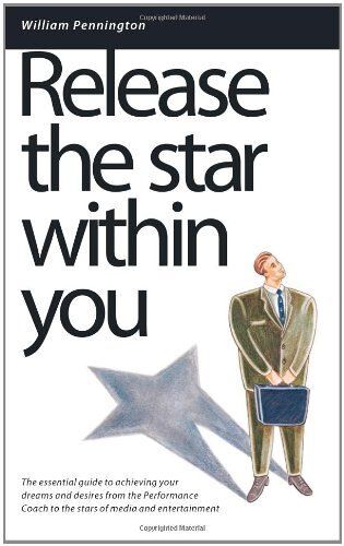 Release The Star Within You: The Essential Guide To Achieving Your Dreams And Desires