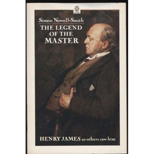 The Legend Of The Master: Henry James As Others Saw Him (Oxford Paperbacks)