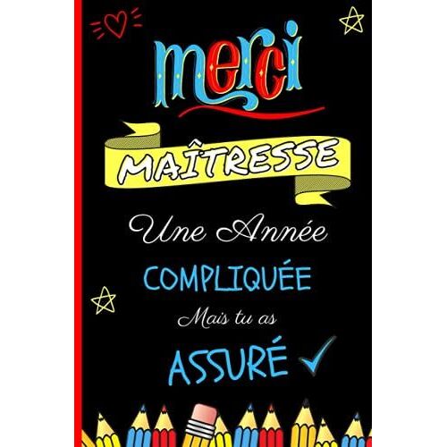 Merci Maîtresse Une Année Compliquée Mais Tu As Assuré: Carnet De Notes - Idée Cadeau Personnalisé Et Original Pour Une Maîtresse Pour Dire Merci, ... De Retraite Ou Cadeau De Fin D'année Scolaire