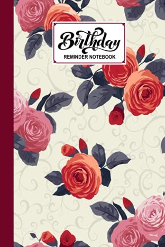 Birthday Reminder Notebook: Roses Cover Birthday Reminder Notebook, Month By Month Diary For Recording Birthdays And Anniversaries, 60 Pages, Size 6" X 9" By Gottlieb Opitz