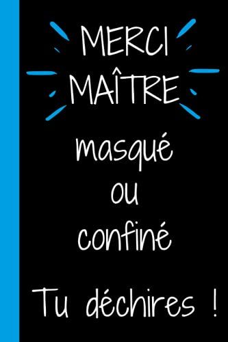 Merci Maître Masqué Ou Confiné Tu Déchires !: Cadeau Fin D'année Scolaire Pour Dire Merci À Son Maître D'école, Instituteur Classe Maternelle, ... Au Format 6*9 Pouces, Couverture Souple.