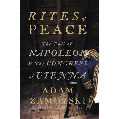 Rites Of Peace: The Fall Of Napoleon And The Congress Of Vienna