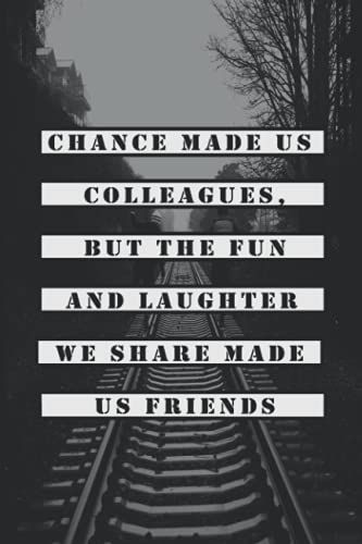 Chance Made Us Colleagues, But The Fun And Laughter We Share Made Us Friends: 6x9 Blank Lined Gift Notebook,Gifts For Coworkers, Employees, ... Quotes ... For Birthdays, Christmas, Best Friends