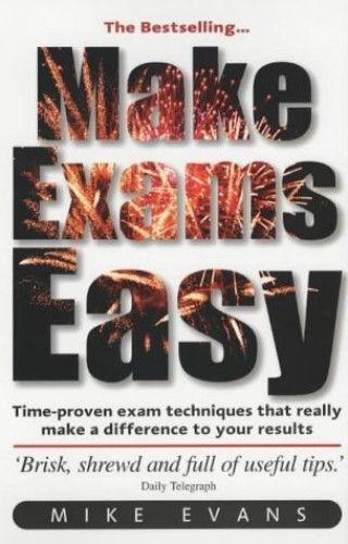 Make Exams Easy: Learn Time-Proven Exam Techniques, Boost Your Confidence And Results, Understand What Examiners Look For (Essentials)