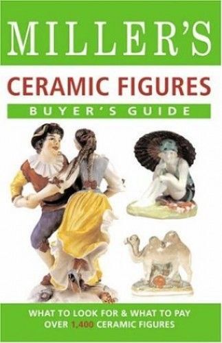 Miller's Buyer's Guide: Ceramic Figures: What To Look For & What To Pay For Over 1, 400 Ceramic Figures