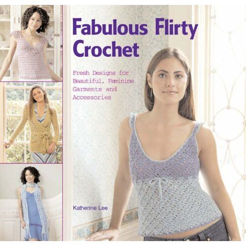 Fabulous Flirty Crochet: Fresh New Designs For Beautiful, Feminine Garments And Accessories