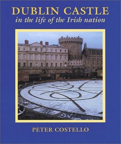 Dublin Castle: In The Life Of The Irish Nation