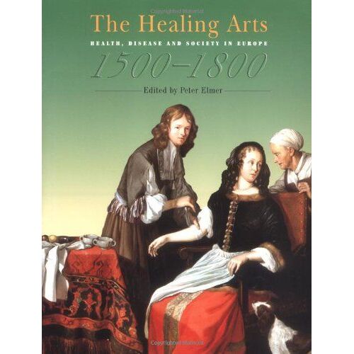 The Healing Arts: Health, Disease And Society In Europe, 1500-1800
